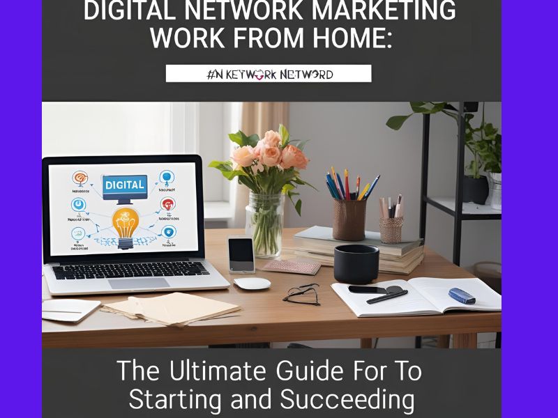 Digital Network Marketing Work From Home: The Ultimate Guide to Starting and Succeeding