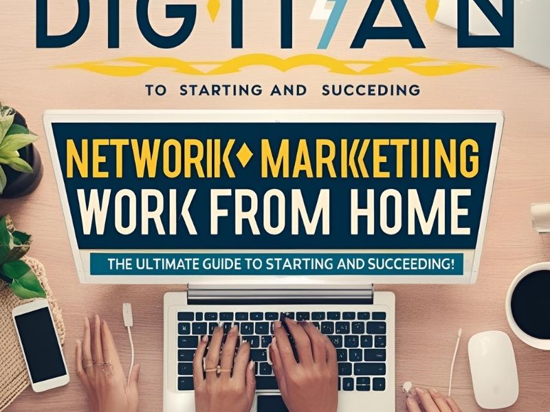 Digital Network Marketing Work From Home: The Ultimate Guide to Starting and Succeeding